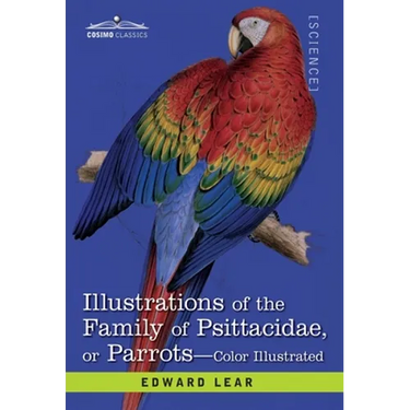 Illustrations of the Family of Psittacidae: or Parrots: the Greater Part of Them Species Hitherto Unfigured Containing Forty-Two Lithographic Plates,