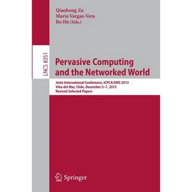 Pervasive Computing and the Networked World: Joint International Conference, Icpca/Sws 2013, Vina del Mar, Chile, December 5-7, 2013. Revised Selected