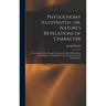 Physiognomy Illustrated; or, Nature's Revelations of Character: A Description of the Mental, Moral, and Volitive Dispositions of Mankind, as Manifeste