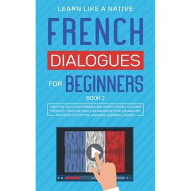 French Dialogues for Beginners Book 2: Over 100 Daily Used Phrases and Short Stories to Learn French in Your Car. Have Fun and Grow Your Vocabulary wi