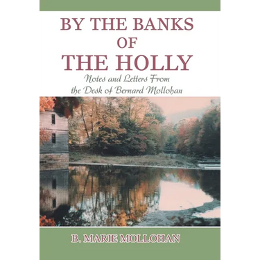 By the Banks of the Holly: Notes and Letters from the Desk of Bernard Mollohan