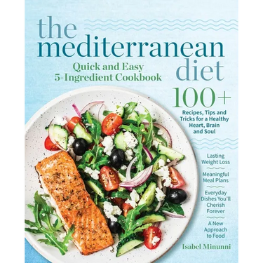 The Mediterranean Diet Quick and Easy 5-Ingredient Cookbook: 100+ Recipes, tips and tricks for a healthy heart, brain and soul Lasting weight loss Mea