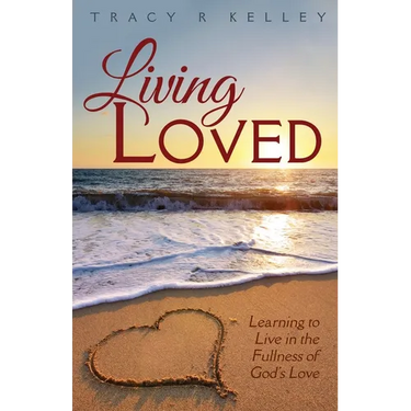 Living Loved: Learning to Live in the Fullness of God's Love
