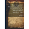 The Genuine Principles Of The Ancient Saxon, Or English Constitution