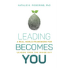 Leading Becomes You: A Real-World Framework for Leading from the Inside Out