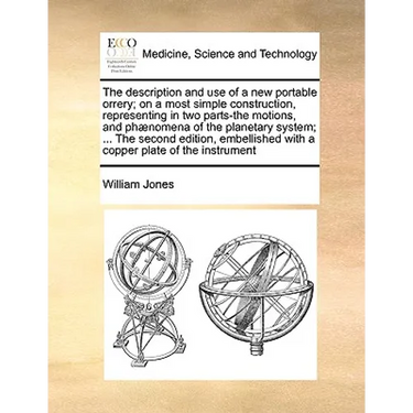 The Description and Use of a New Portable Orrery; On a Most Simple Construction, Representing in Two Parts-The Motions, and Phænomena of the Planetary