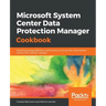 Microsoft System Center Data Protection Manager Cookbook