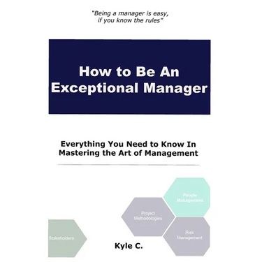 How to Be an Exceptional Manager: Everything You Need to Know In Mastering the Art of Management