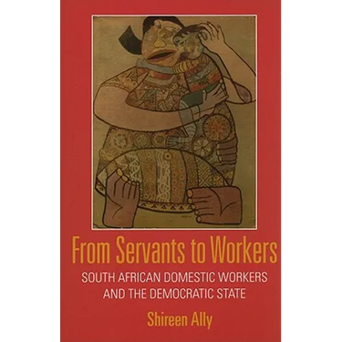 From Servants to Workers: South African Domestic Workers and the Democratic State