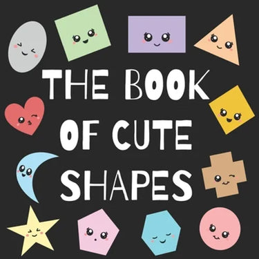 The Book of Cute Shapes: A book about shapes for infants, toddlers and young kids.