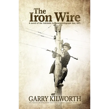 The Iron Wire: A novel on the Adelaide to Darwin telegraph line, 1871