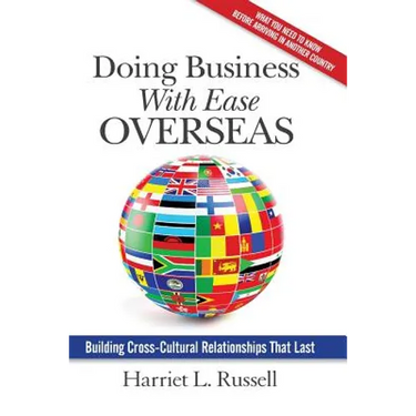 Doing Business with Ease Overseas: Building Cross-Cultural Relationships That Last