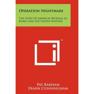 Operation Nightmare: The Story Of America's Betrayal In Korea And The United Nations