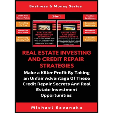 Real Estate Investing And Credit Repair Strategies (2 Books In 1): Make a Killer Profit By Taking An Unfair Advantage Of These Credit Repair Secrets A