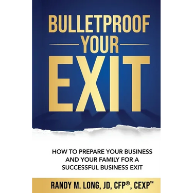Bulletproof Your Exit: How to Prepare Your Business and Your Family for a Successful Business Exit