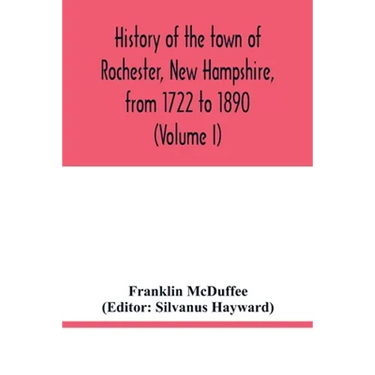 History of the town of Rochester, New Hampshire, from 1722 to 1890 (Volume I)