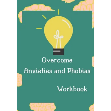 Overcome Anxieties And Phobias Workbook!: Cbt workbook, depression and anxiety journal, guided journal, mind over mood Workbook, diary, tracker.