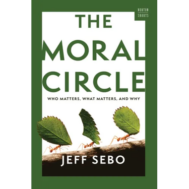 The Moral Circle: Who Matters, What Matters, and Why