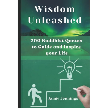 Wisdom Unleashed: 200 Buddhist Quotes to Guide and Inspire your Life