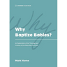 Why Baptize Babies?: An Explanation of the Theology and Practice of the Reformed Churches