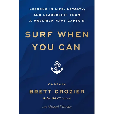 Surf When You Can: Lessons in Life, Loyalty, and Leadership from a Maverick Navy Captain