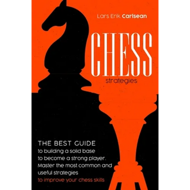Chess Strategies: : The best guide to building a solid base to become a strong player. Master the most common and useful strategies to i