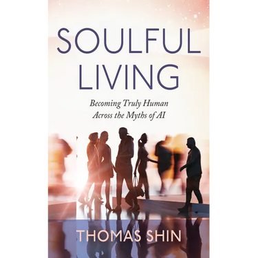 Soulful Living: Becoming Truly Human Across the Myths of AI