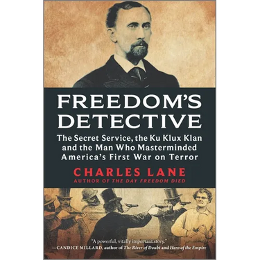Freedom's Detective: The Secret Service, the Ku Klux Klan and the Man Who Masterminded America's First War on Terror