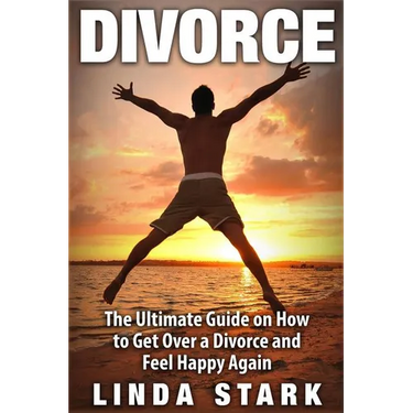 Divorce: The Ultimate Guide on How to Get Over a Divorce and Feel Happy Again