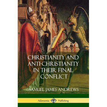 Christianity and Anti-Christianity in Their Final Conflict