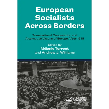 European Socialists Across Borders: Transnational Cooperation and Alternative Visions of Europe After 1945
