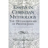 Essays in Christian Mythology: The Metamorphoses of Prester John