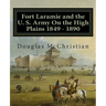 Fort Laramie and the U. S. Army On the High Plains 1849 ? 1890