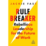 Rule Breaker: Rebellious Leadership for the Future of Work
