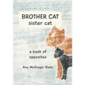 BROTHER CAT sister cat: a book of opposites