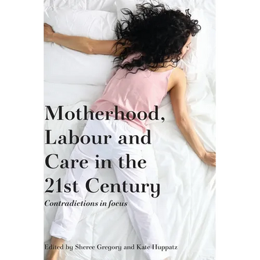 Motherhood, Labour and Care in the 21st Century: Contradictions in focus