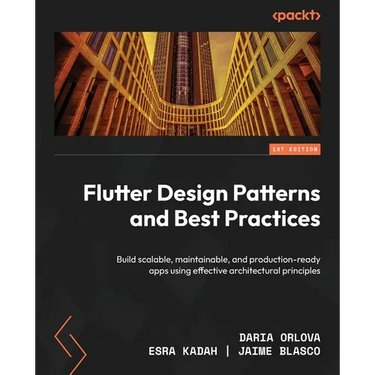 Flutter Design Patterns and Best Practices: Build scalable, maintainable, and production-ready apps using effective architectural principles