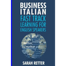 Business Italian: Fast Track Learning for English Speakers: The 100 most used English business words with 600 phrase examples.