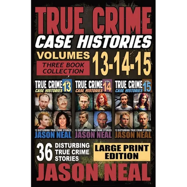 True Crime Case Histories - (Books 13, 14, & 15) LARGE PRINT EDITION: 12 Disturbing True Crime Stories of Murder and Mayhem