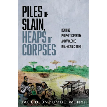 Piles of Slain, Heaps of Corpses: Reading Prophetic Poetry and Violence in African Context