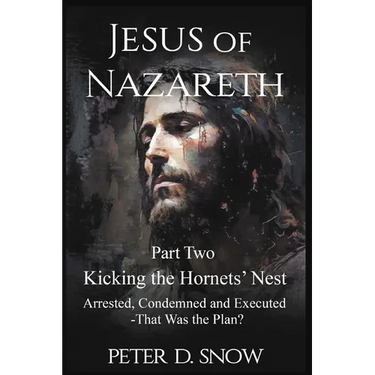JESUS OF NAZARETH Part Two: KICKING THE HORNETS' NEST: Arrested, Condemned and Executed -That Was the Plan?