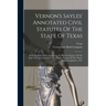 Vernon's Sayles' Annotated Civil Statutes Of The State Of Texas: With Historical Notes, Embracing The Revised Statutes Of The State Of Texas Adopted A