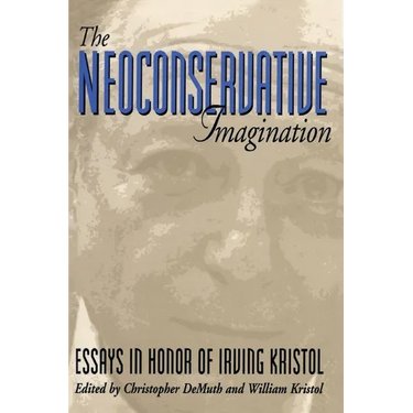 The Neoconservative Imagination:: Essays in Honor of Irving Kristol