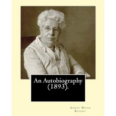 An Autobiography (1893).By: Annie Wood Besant: Autobiography