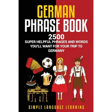German Phrasebook: 2500 Super Helpful Phrases and Words You'll Want for Your Trip to Germany
