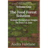 The Food Forest Solution: Strategic Permaculture Designs For Every US Zone