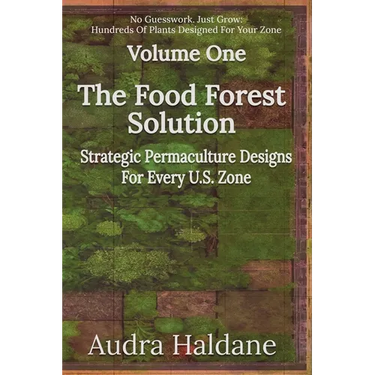 The Food Forest Solution: Strategic Permaculture Designs For Every US Zone