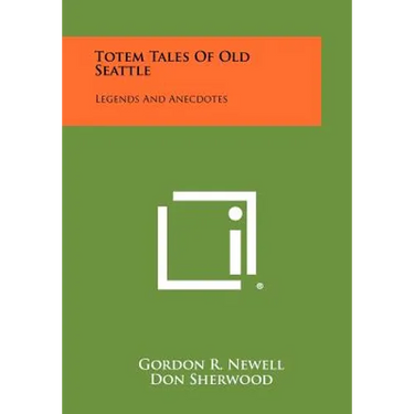 Totem Tales Of Old Seattle: Legends And Anecdotes