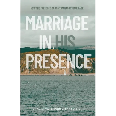 Marriage in His Presence: How The Presence of God Transforms Marriage