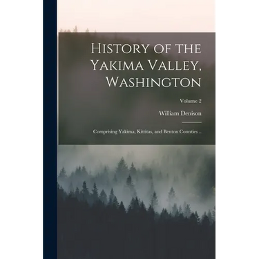 History of the Yakima Valley, Washington; Comprising Yakima, Kittitas, and Benton Counties ..; Volume 2